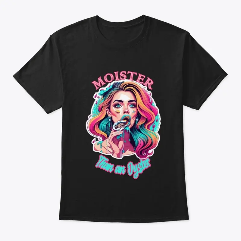 Moister than an Oyster - Ick shirt